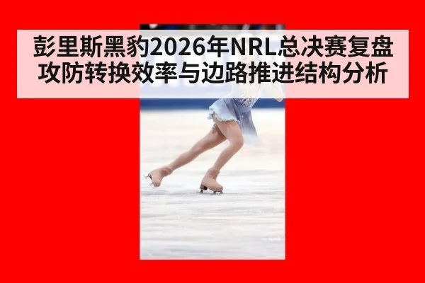 彭里斯黑豹2026年NRL总决赛复盘 攻防转换效率与边路推进结构分析